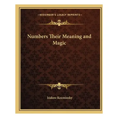 "Numbers Their Meaning and Magic" - "" ("Kozminsky Isidore")