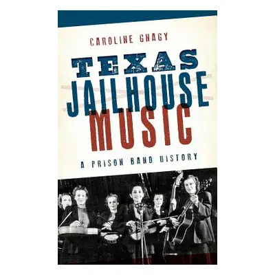 "Texas Jailhouse Music: A Prison Band History" - "" ("Gnagy Caroline")