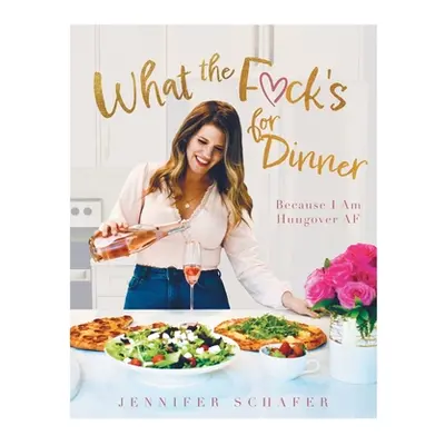 What the F*ck's For Dinner: Because I Am Hungover AF (Schafer Jennifer)