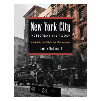 "New York City Yesterday and Today: Exploring the City's Tax Photographs" - "" ("McDonald Jamie"