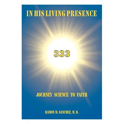 "In His Living Presence 333: Journey Science to Faith" - "" ("Sanchez M. D. Ramon M.")