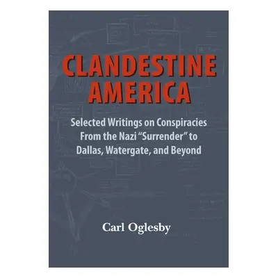 "Clandestine America: Selected Writings on Conspiracies From the Nazi Surrender to Dallas, Water