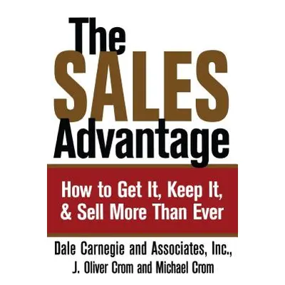 The Sales Advantage: How to Get It, Keep It, and Sell More Than Ever (Carnegie Dale)