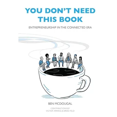 "You Don't Need This Book: Entrepreneurship in the Connected Era" - "" ("McDougal Ben")