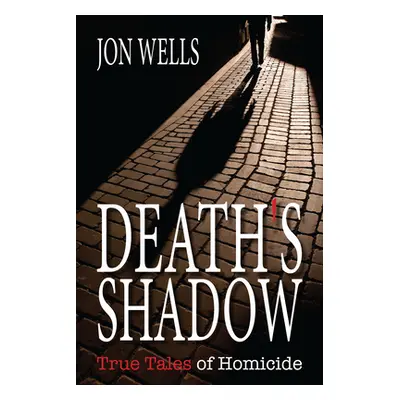 "Death's Shadow: True Tales of Homicide" - "" ("Wells Jon")