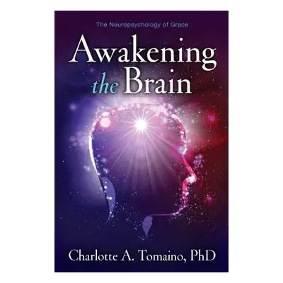 "Awakening the Brain: The Neuropsychology of Grace" - "" ("Tomaino Charlotte A.")