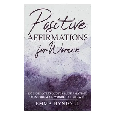 "Positive Affirmations For Women: 250 Motivating Quotes & Affirmations to Inspire your Wonderful