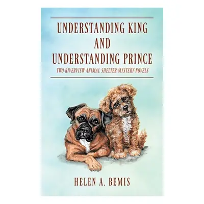 "Understanding King and Understanding Prince: Two Riverview Animal Shelter Mystery Novels" - "" 