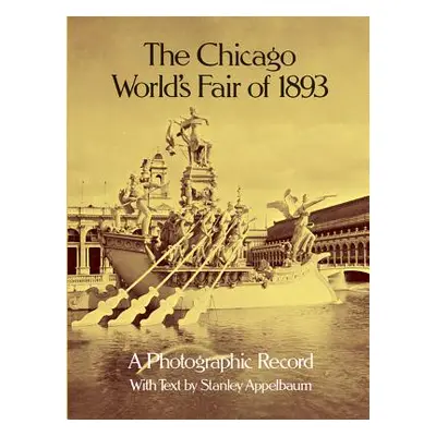 "The Chicago World's Fair of 1893: A Photographic Record" - "" ("Appelbaum Stanley")