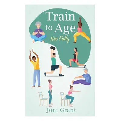 "Train to Age: Live Fully" - "" ("Grant Joni")