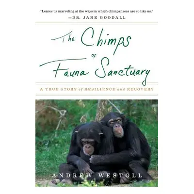 "The Chimps of Fauna Sanctuary: A True Story of Resilience and Recovery" - "" ("Westoll Andrew")