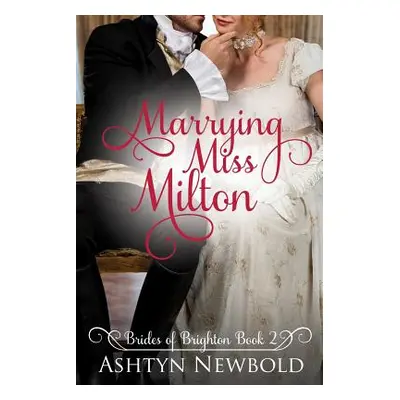 "Marrying Miss Milton: A Regency Romance (Brides of Brighton Book 2)" - "" ("Newbold Ashtyn")