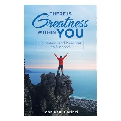 "There Is Greatness Within You: Quotations and Principles to Succeed" - "" ("Carinci John Paul")