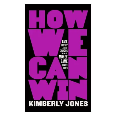 "How We Can Win: Race, History and Changing the Money Game That's Rigged" - "" ("Jones Kimberly"