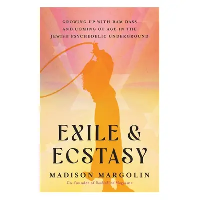 Exile & Ecstasy - Growing Up with Ram Dass and Coming of Age in the Jewish Psychedelic Undergrou