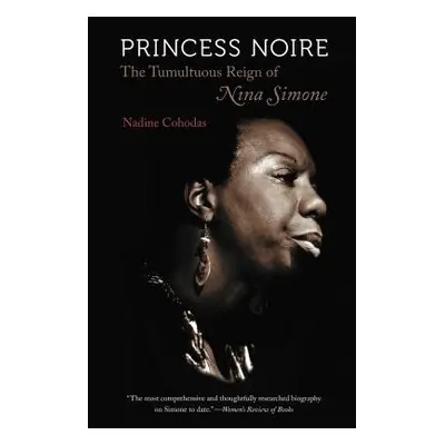 "Princess Noire: The Tumultuous Reign of Nina Simone" - "" ("Cohodas Nadine")