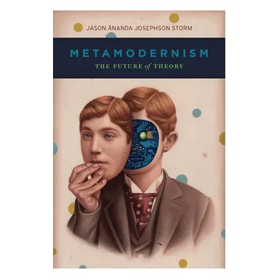 "Metamodernism: The Future of Theory" - "" ("Storm Jason Ananda Josephson")