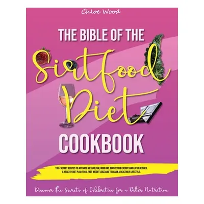 "The bible of the Sirtfood Diet Cookbook: - 2 BOOK IN 1 - 135+ Secret Recipes To Activate Metabo