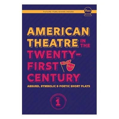 "American Theatre in the Twenty-First Century: Absurd, Symbolic & Poetic Short Plays" - "" ("Sca