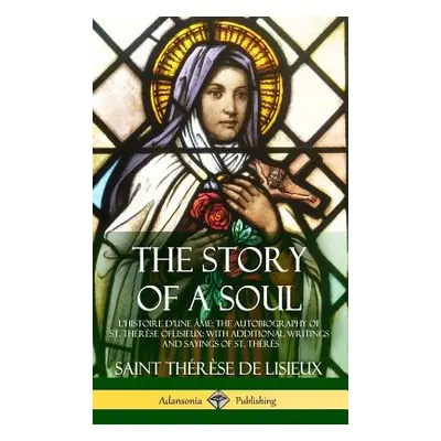 "The Story of a Soul L'Histoire D'une me: The Autobiography of St. Thrse of Lisieux: With Additi