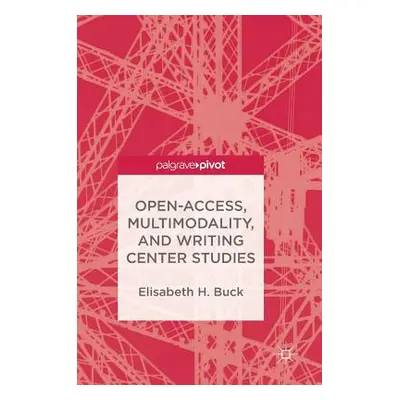 "Open-Access, Multimodality, and Writing Center Studies" - "" ("Buck Elisabeth H.")