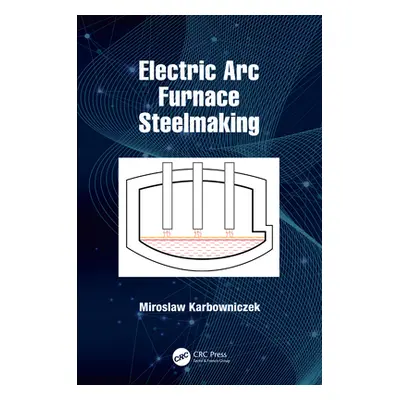 "Electric ARC Furnace Steelmaking" - "" ("Karbowniczek Miroslaw")