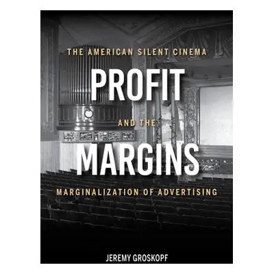 "Profit Margins: The American Silent Cinema and the Marginalization of Advertising" - "" ("Grosk