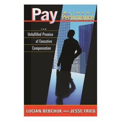 "Pay Without Performance: The Unfulfilled Promise of Executive Compensation" - "" ("Bebchuk Luci