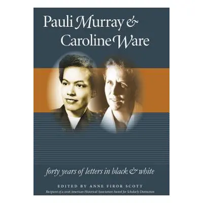 "Pauli Murray and Caroline Ware: Forty Years of Letters in Black and White" - "" ("Scott Anne Fi