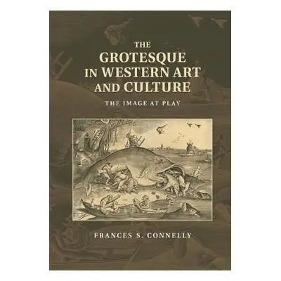 "The Grotesque in Western Art and Culture: The Image at Play" - "" ("Connelly Frances S.")