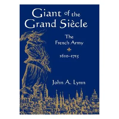 "Giant of the Grand Sicle: The French Army, 1610-1715" - "" ("Lynn John A.")