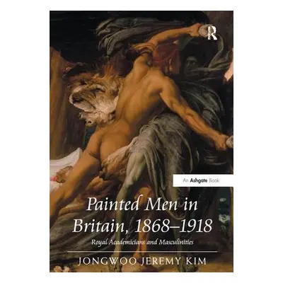 "Painted Men in Britain, 1868-1918: Royal Academicians and Masculinities" - "" ("Kim Jongwoo Jer