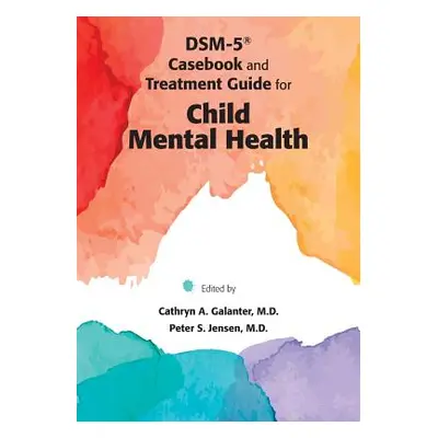 "DSM-5(R) Casebook and Treatment Guide for Child Mental Health" - "" ("Galanter Cathryn A.")