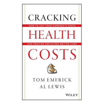 "Cracking Health Costs: How to Cut Your Company's Costs and Provide Employees Better Care" - "" 