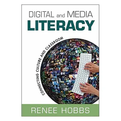 "Digital and Media Literacy: Connecting Culture and Classroom" - "" ("Hobbs Renee")