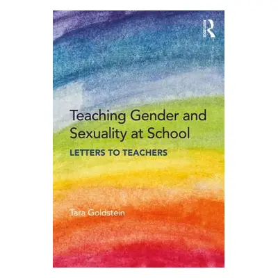 "Teaching Gender and Sexuality at School: Letters to Teachers" - "" ("Goldstein Tara")