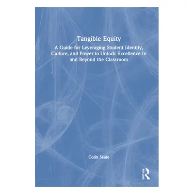 "Tangible Equity: A Guide for Leveraging Student Identity, Culture, and Power to Unlock Excellen