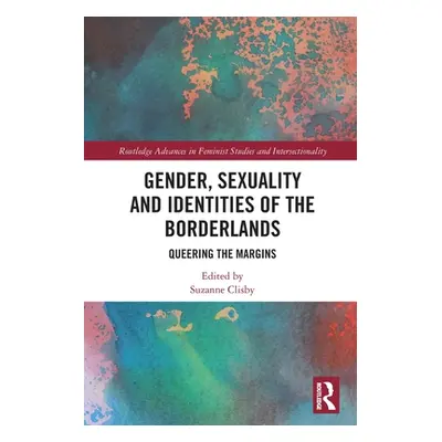 "Gender, Sexuality and Identities of the Borderlands: Queering the Margins" - "" ("Clisby Suzann