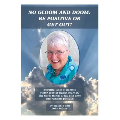 "No Gloom and Doom: Be Positive or Get Out!" - "" ("Balzer Melanie")