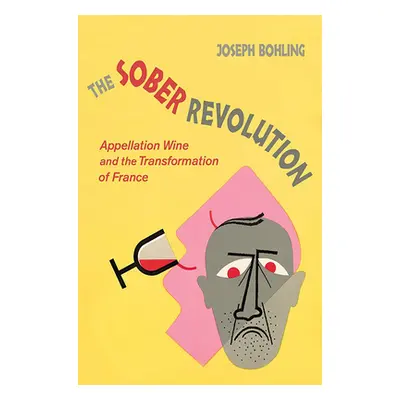 "The Sober Revolution: Appellation Wine and the Transformation of France" - "" ("Bohling Joseph"