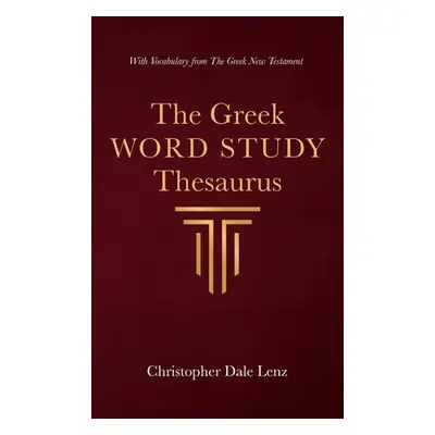 "The Greek Word Study Thesaurus" - "" ("Lenz Christopher Dale")