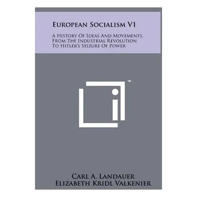 "European Socialism V1: A History of Ideas and Movements, from the Industrial Revolution to Hitl