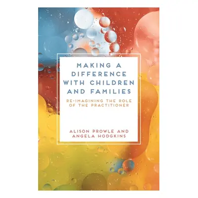 "Making a Difference with Children and Families: Re-Imagining the Role of the Practitioner" - ""