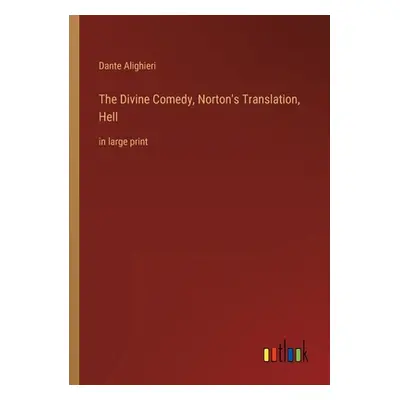 "The Divine Comedy, Norton's Translation, Hell: in large print" - "" ("Alighieri Dante")