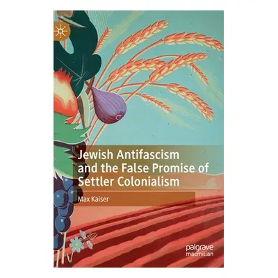 "Jewish Antifascism and the False Promise of Settler Colonialism" - "" ("Kaiser Max")