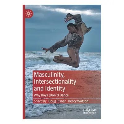 "Masculinity, Intersectionality and Identity: Why Boys (Don't) Dance" - "" ("Risner Doug")