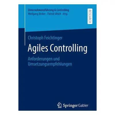 "Agiles Controlling: Anforderungen Und Umsetzungsempfehlungen" - "" ("Feichtinger Christoph")