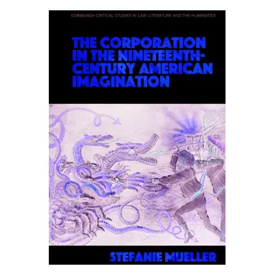 "The Corporation in the Nineteenth-Century American Imagination" - "" ("Mueller Stefanie")