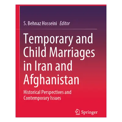 "Temporary and Child Marriages in Iran and Afghanistan: Historical Perspectives and Contemporary