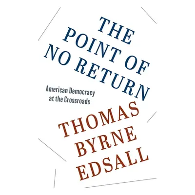 "The Point of No Return: American Democracy at the Crossroads" - "" ("Edsall Thomas Byrne")